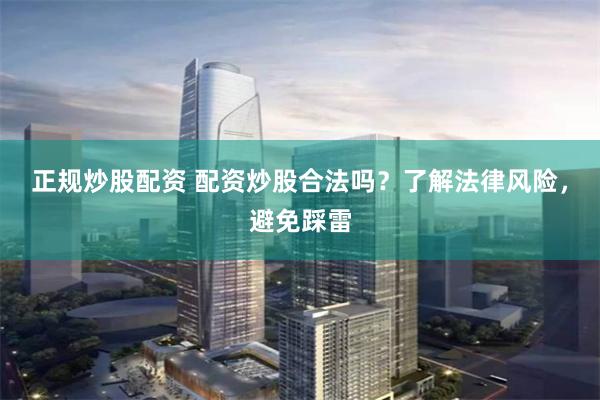 正規炒股配資 配資炒股合法嗎？了解法律風險，避免踩雷