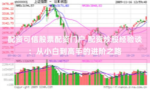 配資可信股票配資門戶 配資炒股經驗談：從小白到高手的進階之路
